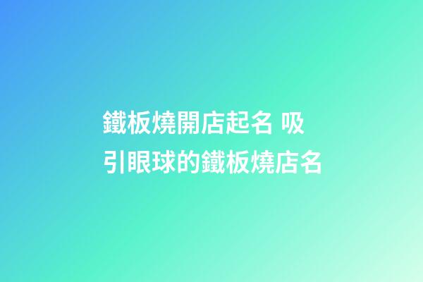 鐵板燒開店起名 吸引眼球的鐵板燒店名-第1張-店鋪起名-玄機(jī)派
